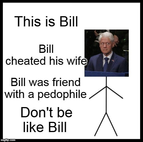 I forgot to say that he was president of the United States | image tagged in bill clinton,jeffrey epstein,pedophile,cheating husband,dumb,be like bill | made w/ Imgflip meme maker