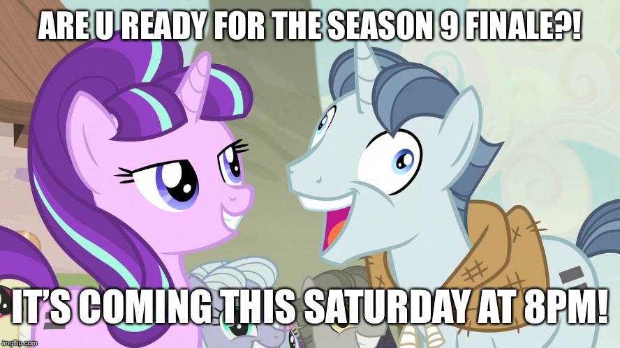 MLP season 9 is coming this Saturday at 8PM! | ARE U READY FOR THE SEASON 9 FINALE?! IT’S COMING THIS SATURDAY AT 8PM! | image tagged in but i didn't listen - party favor - my little pony,starlight glimmer,party,mlp fim | made w/ Imgflip meme maker