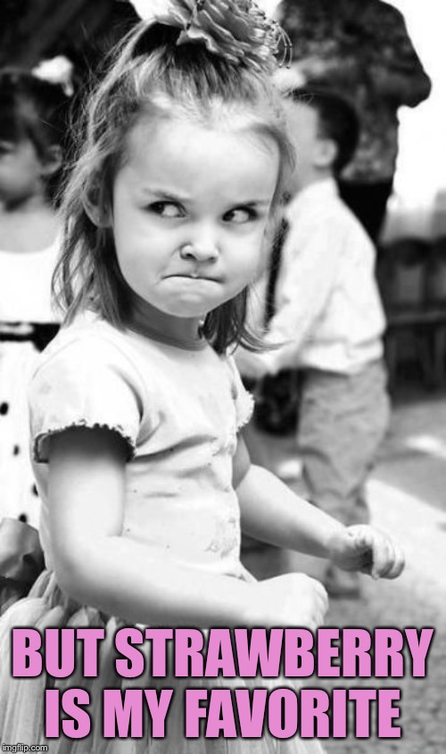 Angry Toddler Meme | BUT STRAWBERRY IS MY FAVORITE | image tagged in memes,angry toddler | made w/ Imgflip meme maker