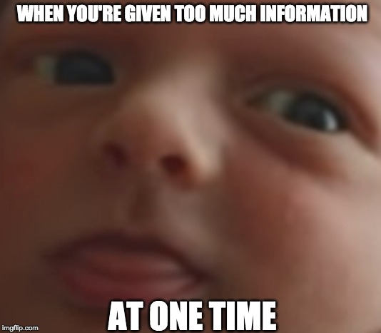 WHEN YOU'RE GIVEN TOO MUCH INFORMATION; AT ONE TIME | image tagged in surprised baby,school | made w/ Imgflip meme maker