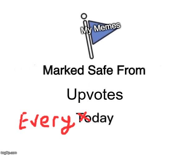 Marked Safe From Meme | My Memes; Upvotes | image tagged in memes,marked safe from | made w/ Imgflip meme maker