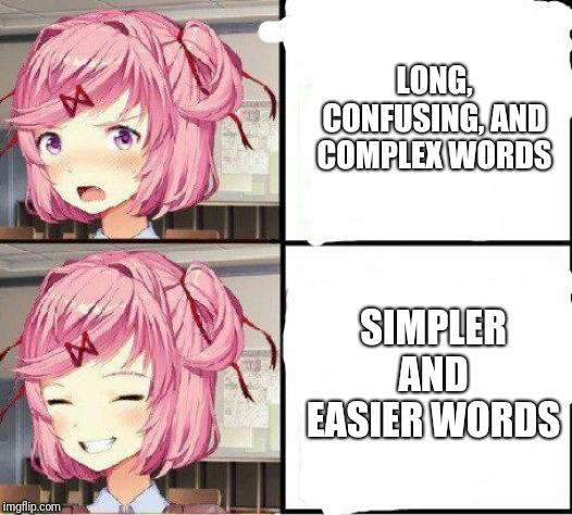 Natsuki's side on the poem panic i had to break up in a nutshell | LONG, CONFUSING, AND COMPLEX WORDS; SIMPLER AND EASIER WORDS | image tagged in natsuki approves | made w/ Imgflip meme maker