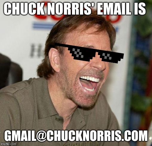 Chuck Norris Laughing Meme | CHUCK NORRIS' EMAIL IS; GMAIL@CHUCKNORRIS.COM | image tagged in memes,chuck norris laughing,chuck norris | made w/ Imgflip meme maker