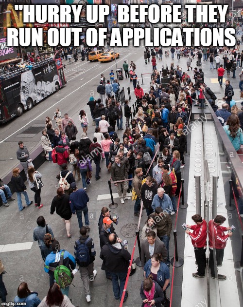 "HURRY UP  BEFORE THEY RUN OUT OF APPLICATIONS | made w/ Imgflip meme maker