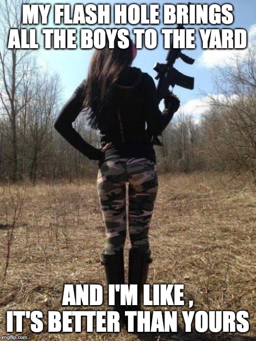 Hot Ass-ault Riflewoman | MY FLASH HOLE BRINGS ALL THE BOYS TO THE YARD; AND I'M LIKE , IT'S BETTER THAN YOURS | image tagged in hot ass-ault riflewoman | made w/ Imgflip meme maker