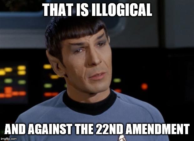 Spock Illogical | THAT IS ILLOGICAL AND AGAINST THE 22ND AMENDMENT | image tagged in spock illogical | made w/ Imgflip meme maker