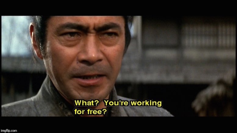 What? You're working for free | image tagged in what you're working for free | made w/ Imgflip meme maker