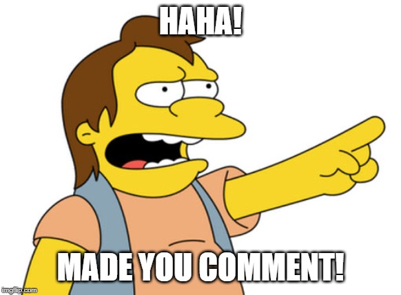 Nelson Muntz haha | HAHA! MADE YOU COMMENT! | image tagged in nelson muntz haha | made w/ Imgflip meme maker