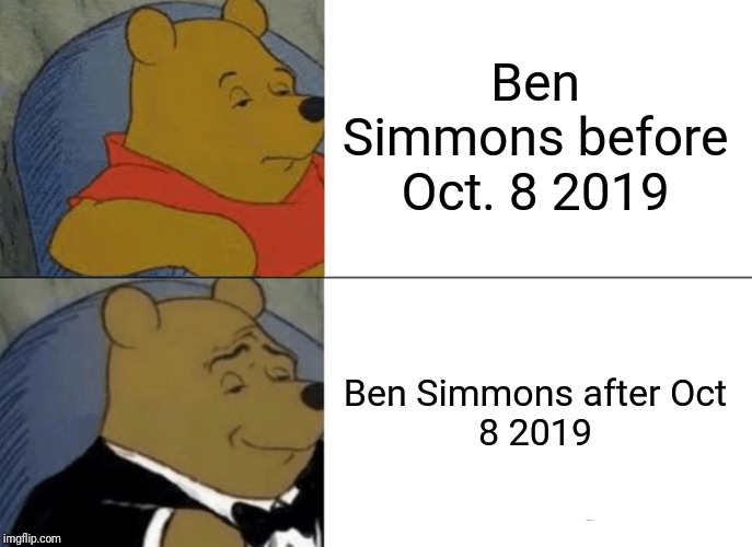 Tuxedo Winnie The Pooh Meme | Ben Simmons before Oct. 8 2019; Ben Simmons after Oct
8 2019 | image tagged in memes,tuxedo winnie the pooh | made w/ Imgflip meme maker