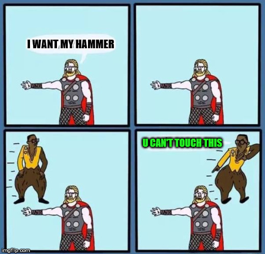 I WANT MY HAMMER; U CAN'T TOUCH THIS | image tagged in superheroes | made w/ Imgflip meme maker