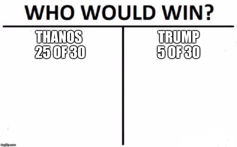 Who Would Win? Meme | THANOS 
25 OF 30; TRUMP
5 OF 30 | image tagged in memes,who would win | made w/ Imgflip meme maker