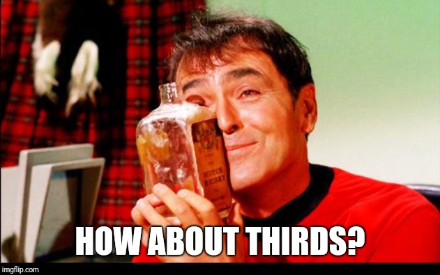 Whiskey! | HOW ABOUT THIRDS? | image tagged in whiskey | made w/ Imgflip meme maker