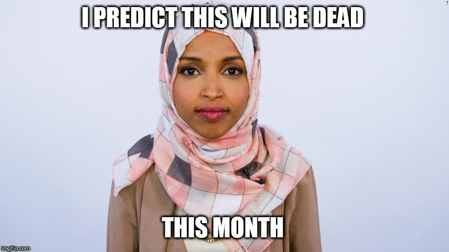 Ilhan Omar | I PREDICT THIS WILL BE DEAD; THIS MONTH | image tagged in ilhan omar | made w/ Imgflip meme maker