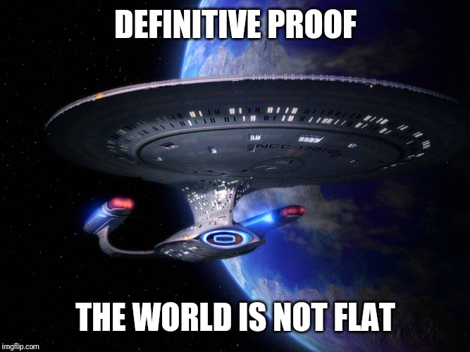Flat earth | DEFINITIVE PROOF; THE WORLD IS NOT FLAT | image tagged in flat earth | made w/ Imgflip meme maker