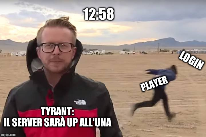 Area 51 Naruto Runner | 12:58; LOGIN; PLAYER; TYRANT:
IL SERVER SARÀ UP ALL'UNA | image tagged in area 51 naruto runner | made w/ Imgflip meme maker