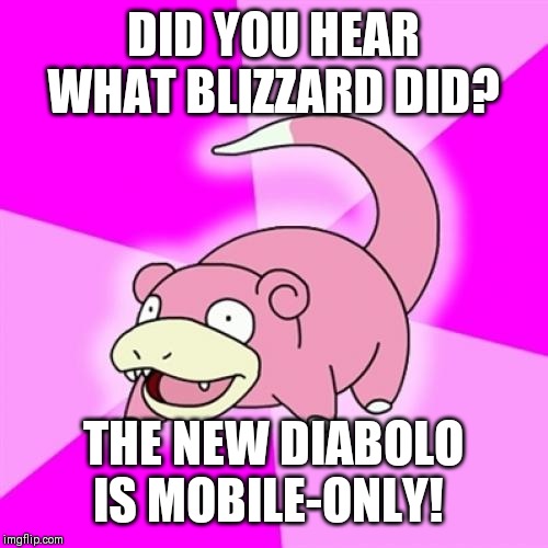 Slowpoke Meme | DID YOU HEAR WHAT BLIZZARD DID? THE NEW DIABOLO IS MOBILE-ONLY! | image tagged in memes,slowpoke,AdviceAnimals | made w/ Imgflip meme maker
