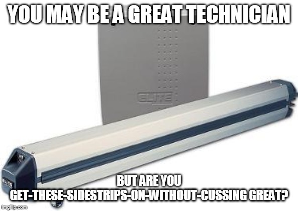 YOU MAY BE A GREAT TECHNICIAN; BUT ARE YOU GET-THESE-SIDESTRIPS-ON-WITHOUT-CUSSING GREAT? | made w/ Imgflip meme maker