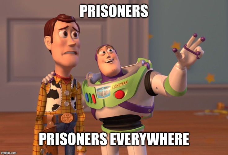 X, X Everywhere Meme | PRISONERS PRISONERS EVERYWHERE | image tagged in memes,x x everywhere | made w/ Imgflip meme maker