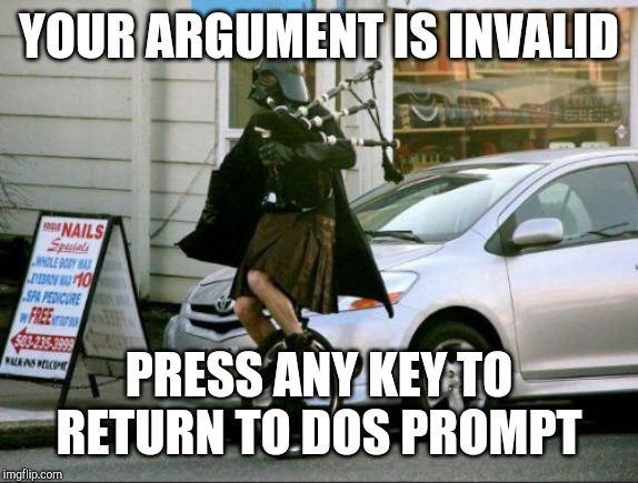Invalid Argument Vader | YOUR ARGUMENT IS INVALID; PRESS ANY KEY TO RETURN TO DOS PROMPT | image tagged in memes,invalid argument vader | made w/ Imgflip meme maker