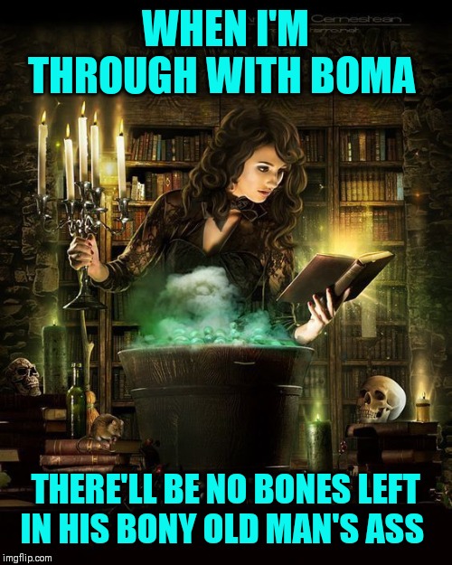 Pog Mo Thoin, Boma ( ˘ ³˘)♥ | WHEN I'M THROUGH WITH BOMA; THERE'LL BE NO BONES LEFT IN HIS BONY OLD MAN'S ASS | image tagged in i don't get mad i get even,boma,banter,look what the cat dragged in | made w/ Imgflip meme maker