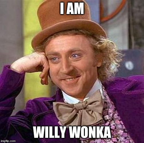 Creepy Condescending Wonka | I AM; WILLY WONKA | image tagged in memes,creepy condescending wonka | made w/ Imgflip meme maker