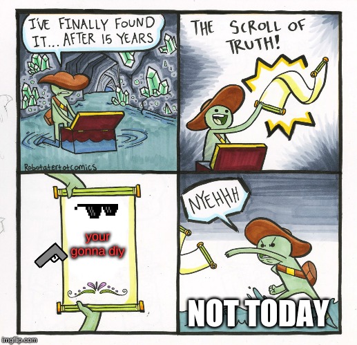 The Scroll Of Truth Meme | your gonna diy; NOT TODAY | image tagged in memes,the scroll of truth | made w/ Imgflip meme maker