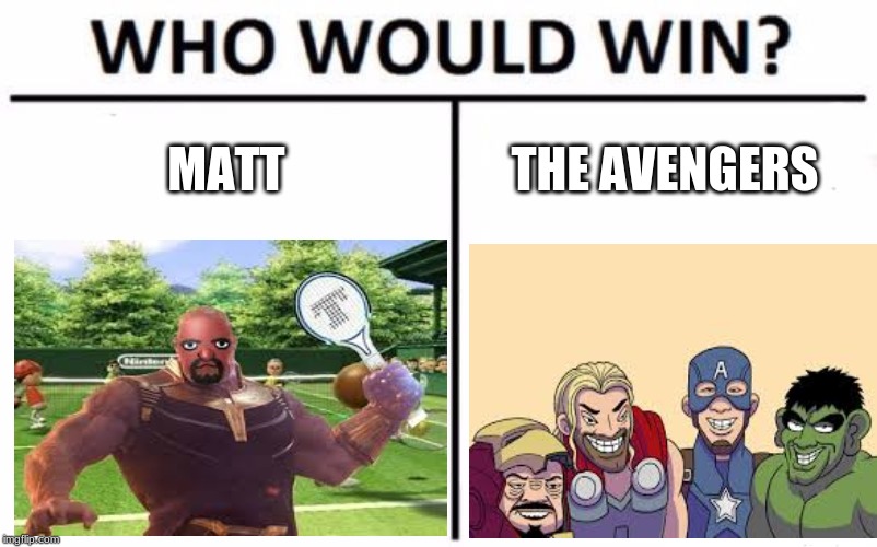 Who Would Win? Meme | MATT; THE AVENGERS | image tagged in memes,who would win | made w/ Imgflip meme maker