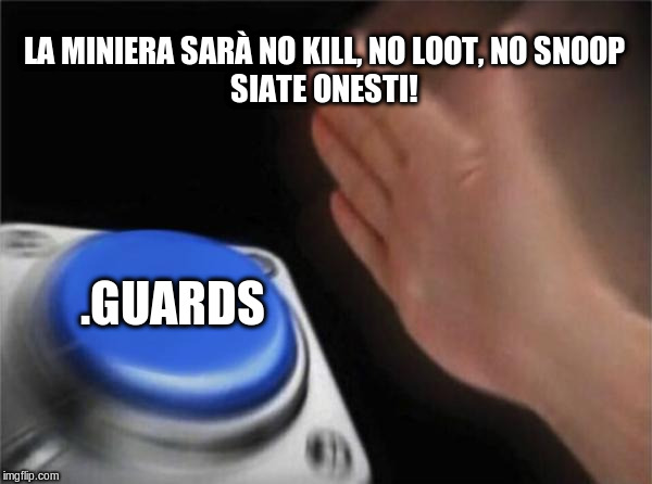 Blank Nut Button Meme | LA MINIERA SARÀ NO KILL, NO LOOT, NO SNOOP
SIATE ONESTI! .GUARDS | image tagged in memes,blank nut button | made w/ Imgflip meme maker