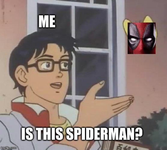 Is This A Pigeon | ME; IS THIS SPIDERMAN? | image tagged in memes,is this a pigeon | made w/ Imgflip meme maker