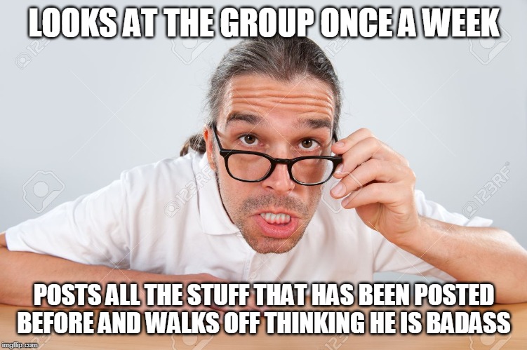 repeats posts | LOOKS AT THE GROUP ONCE A WEEK; POSTS ALL THE STUFF THAT HAS BEEN POSTED BEFORE AND WALKS OFF THINKING HE IS BADASS | image tagged in reposts,badass | made w/ Imgflip meme maker