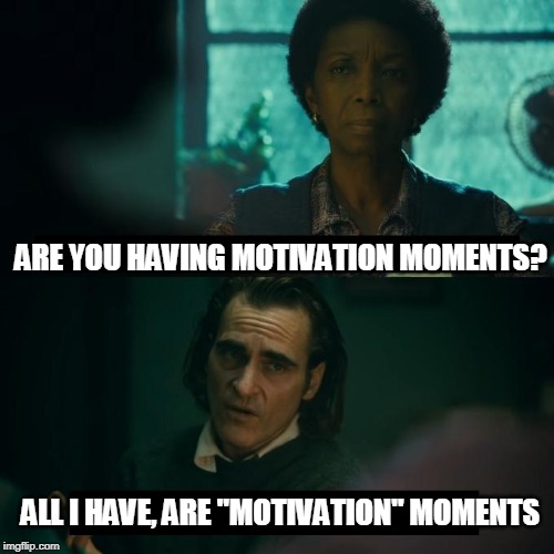 All i have, are "motivation" moments | ARE YOU HAVING MOTIVATION MOMENTS? ALL I HAVE, ARE "MOTIVATION" MOMENTS | image tagged in memes,funny memes,joker,devil may cry | made w/ Imgflip meme maker