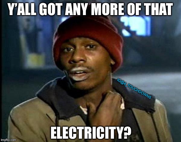 Hey California... | Y’ALL GOT ANY MORE OF THAT; IG@4_TOUCHDOWNS; ELECTRICITY? | image tagged in dave chappelle,california,libtards | made w/ Imgflip meme maker