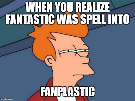 Futurama Fry Meme | WHEN YOU REALIZE FANTASTIC WAS SPELL INTO; FANPLASTIC | image tagged in memes,futurama fry | made w/ Imgflip meme maker