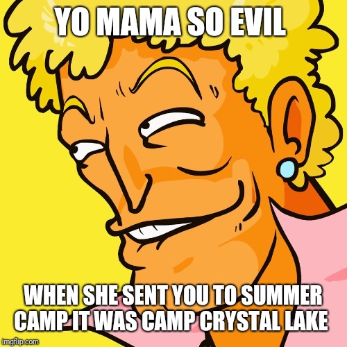 Brody Yo Mama | YO MAMA SO EVIL; WHEN SHE SENT YOU TO SUMMER CAMP IT WAS CAMP CRYSTAL LAKE | image tagged in brody yo mama | made w/ Imgflip meme maker
