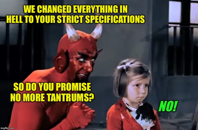If the devil had a daughter | WE CHANGED EVERYTHING IN HELL TO YOUR STRICT SPECIFICATIONS; SO DO YOU PROMISE NO MORE TANTRUMS? NO! | image tagged in diabo vai l,memes,funny,devil,little girl | made w/ Imgflip meme maker