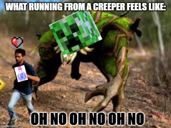 Creeper | WHAT RUNNING FROM A CREEPER FEELS LIKE:; OH NO OH NO OH NO | image tagged in memes,creeper | made w/ Imgflip meme maker