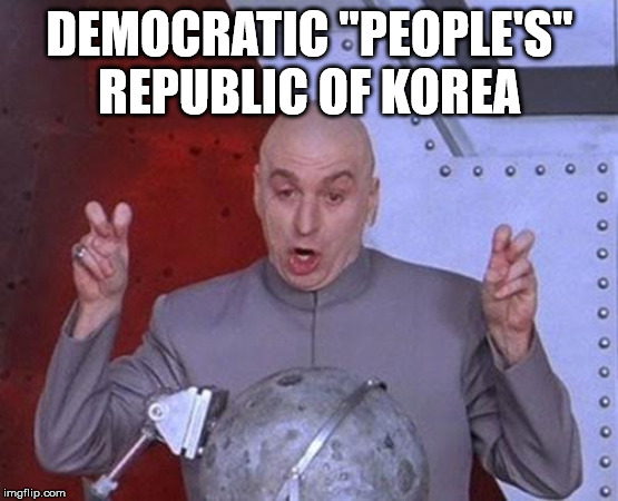 Dr Evil Laser Meme | DEMOCRATIC "PEOPLE'S" REPUBLIC OF KOREA | image tagged in memes,dr evil laser,AdviceAnimals | made w/ Imgflip meme maker