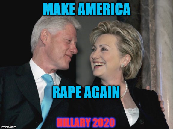 Bill and Hillary | MAKE AMERICA; RAPE AGAIN; HILLARY 2020 | image tagged in bill and hillary | made w/ Imgflip meme maker