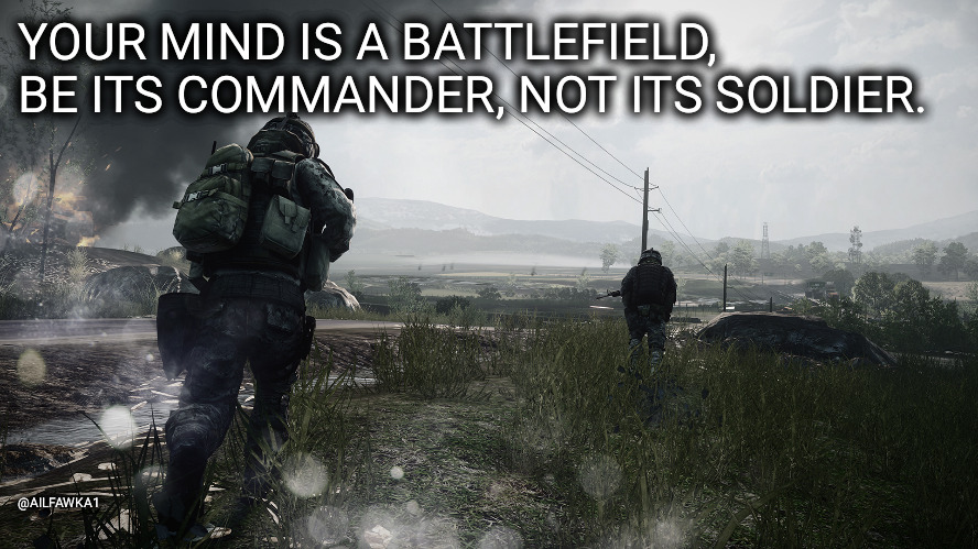 Your mind is a battlefield! | YOUR MIND IS A BATTLEFIELD, BE ITS COMMANDER, NOT ITS SOLDIER. @AILFAWKA1 | image tagged in gaming,gamer,battlefield | made w/ Imgflip meme maker