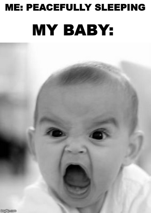 Angry Baby | ME: PEACEFULLY SLEEPING; MY BABY: | image tagged in memes,angry baby | made w/ Imgflip meme maker