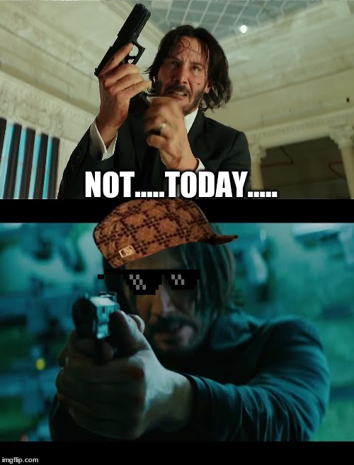 Eh..... | NOT.....TODAY..... | image tagged in john wick reloading | made w/ Imgflip meme maker