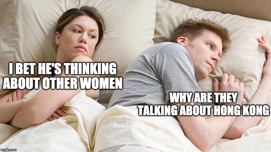 I Bet He's Thinking About Other Women Meme | I BET HE'S THINKING ABOUT OTHER WOMEN; WHY ARE THEY TALKING ABOUT HONG KONG | image tagged in i bet he's thinking about other women | made w/ Imgflip meme maker