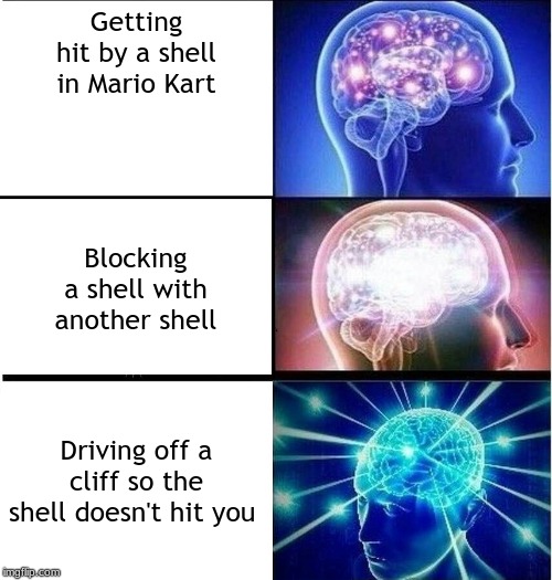 Expanding brain 3 panels | Getting hit by a shell in Mario Kart; Blocking a shell with another shell; Driving off a cliff so the shell doesn't hit you | image tagged in expanding brain 3 panels | made w/ Imgflip meme maker