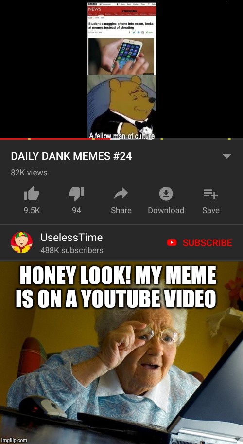 Yoo my meme was shown on the "UselessTime" @_@. (Thx FlamedFameFox87 for informing me about this :0) | HONEY LOOK! MY MEME IS ON A YOUTUBE VIDEO | image tagged in memes,grandma finds the internet,imgflip memes on youtube | made w/ Imgflip meme maker