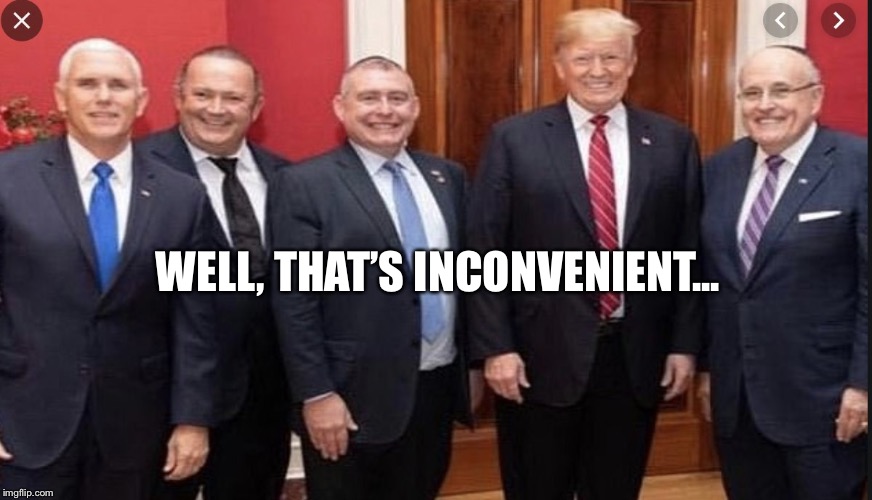 Caught! | WELL, THAT’S INCONVENIENT... | image tagged in trump,impeach,traitor,rudy giuliani | made w/ Imgflip meme maker