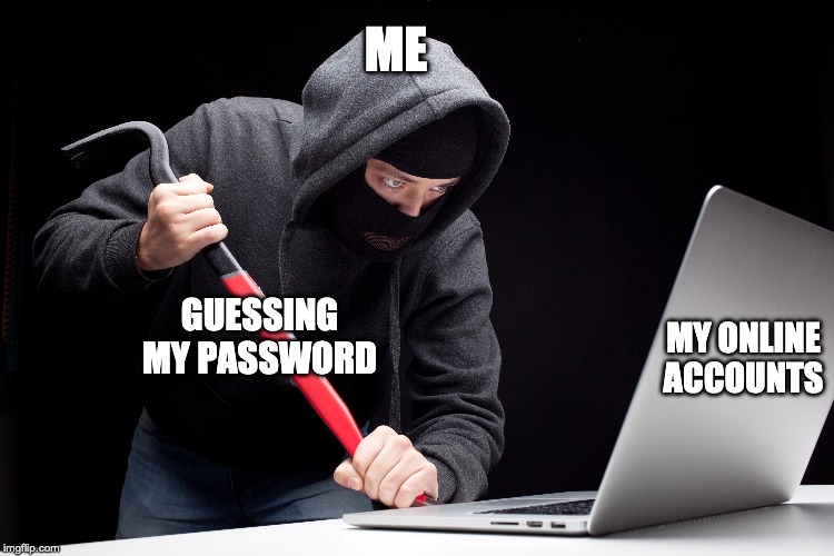 ME; GUESSING MY PASSWORD; MY ONLINE ACCOUNTS | image tagged in passwords,identity theft | made w/ Imgflip meme maker