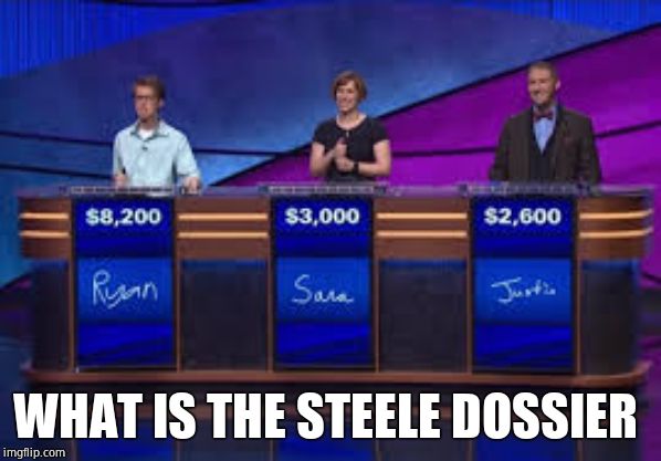 Jeapordy Contestants | WHAT IS THE STEELE DOSSIER | image tagged in jeapordy contestants | made w/ Imgflip meme maker
