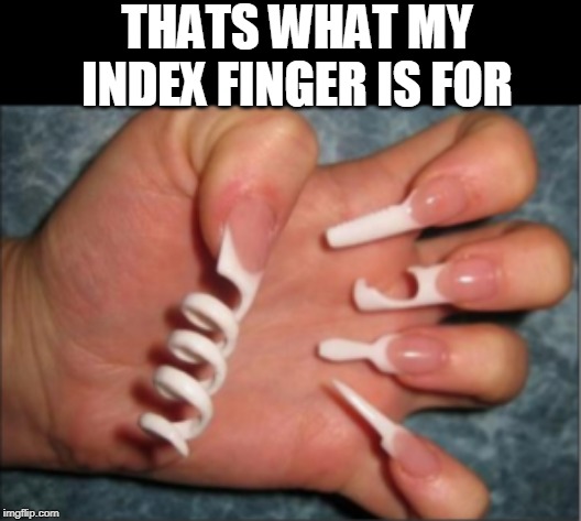 THATS WHAT MY INDEX FINGER IS FOR | made w/ Imgflip meme maker