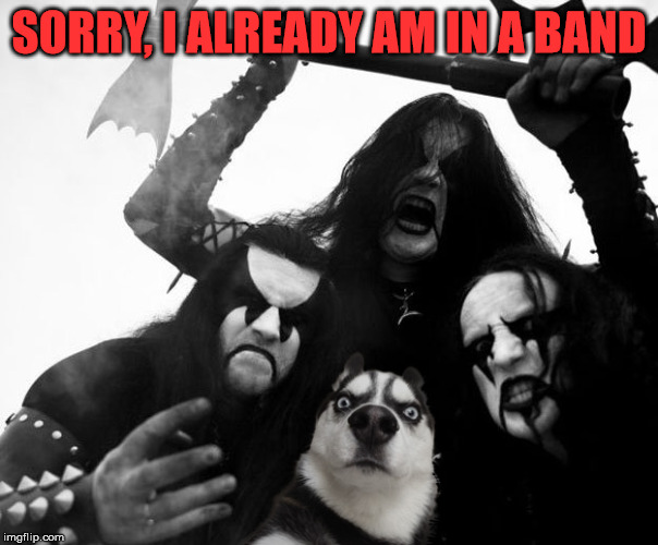 SORRY, I ALREADY AM IN A BAND | made w/ Imgflip meme maker