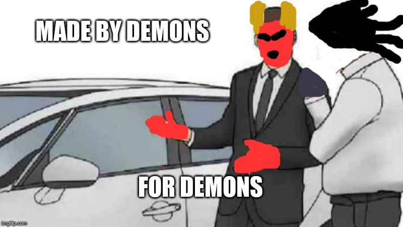 Car Salesman Slaps Roof Of Car Meme | MADE BY DEMONS; FOR DEMONS | image tagged in memes,car salesman slaps roof of car | made w/ Imgflip meme maker
